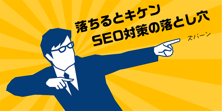 落ちるとキケン！SEO対策の落とし穴