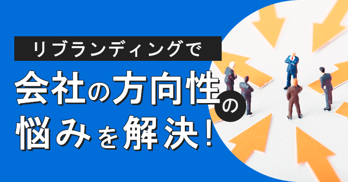 リブランディングで会社の方向性の悩みを解決！